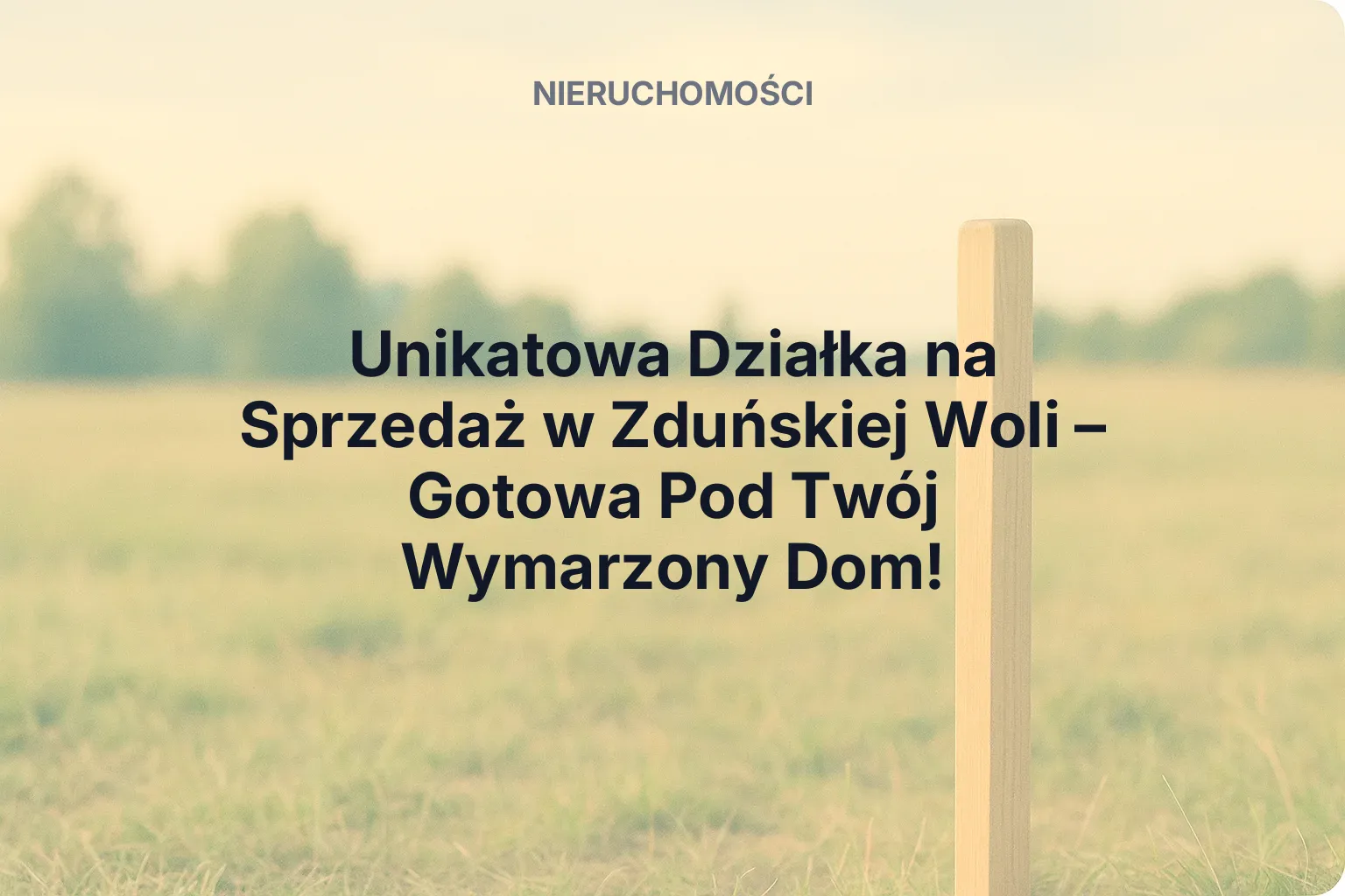 Nieruchomość: Unikatowa Działka na Sprzedaż w Zduńskiej Woli – Gotowa Pod Twój Wymarzony Dom!