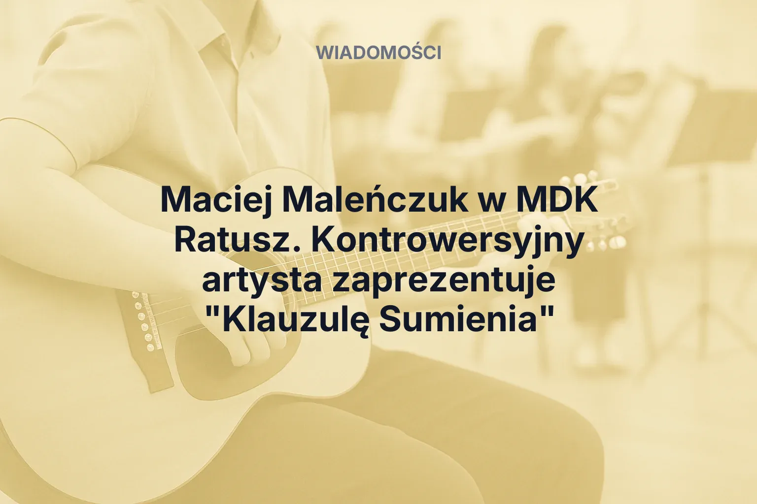 Artykuł: Maciej Maleńczuk w MDK Ratusz. Kontrowersyjny artysta zaprezentuje "Klauzulę Sumienia"