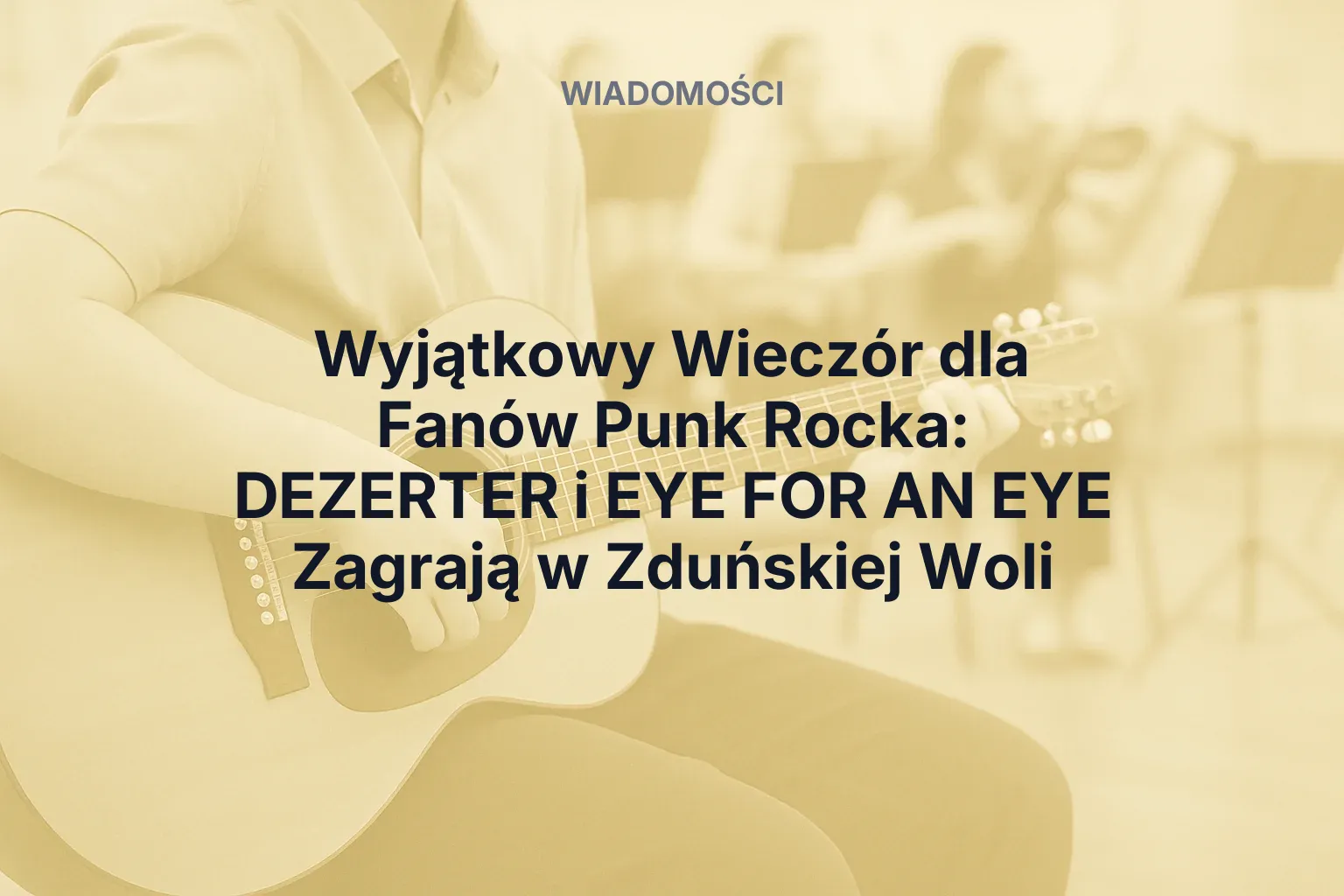 Artykuł: Wyjątkowy Wieczór dla Fanów Punk Rocka: DEZERTER i EYE FOR AN EYE Zagrają w Zduńskiej Woli