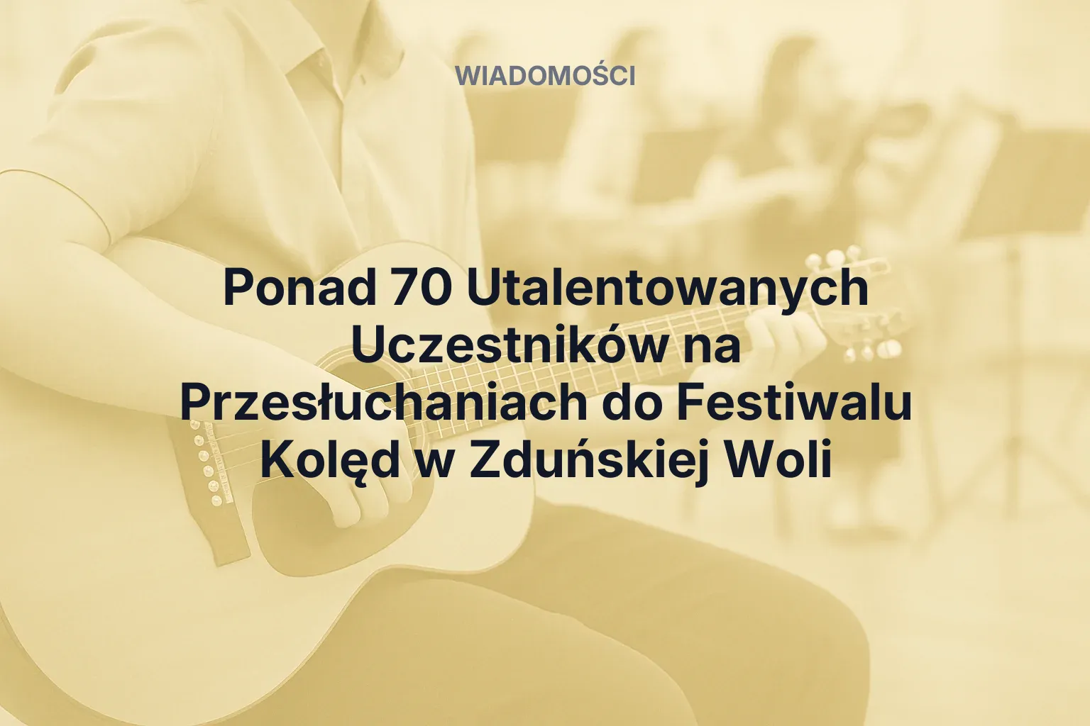 Artykuł: Ponad 70 Utalentowanych Uczestników na Przesłuchaniach do Festiwalu Kolęd w Zduńskiej Woli