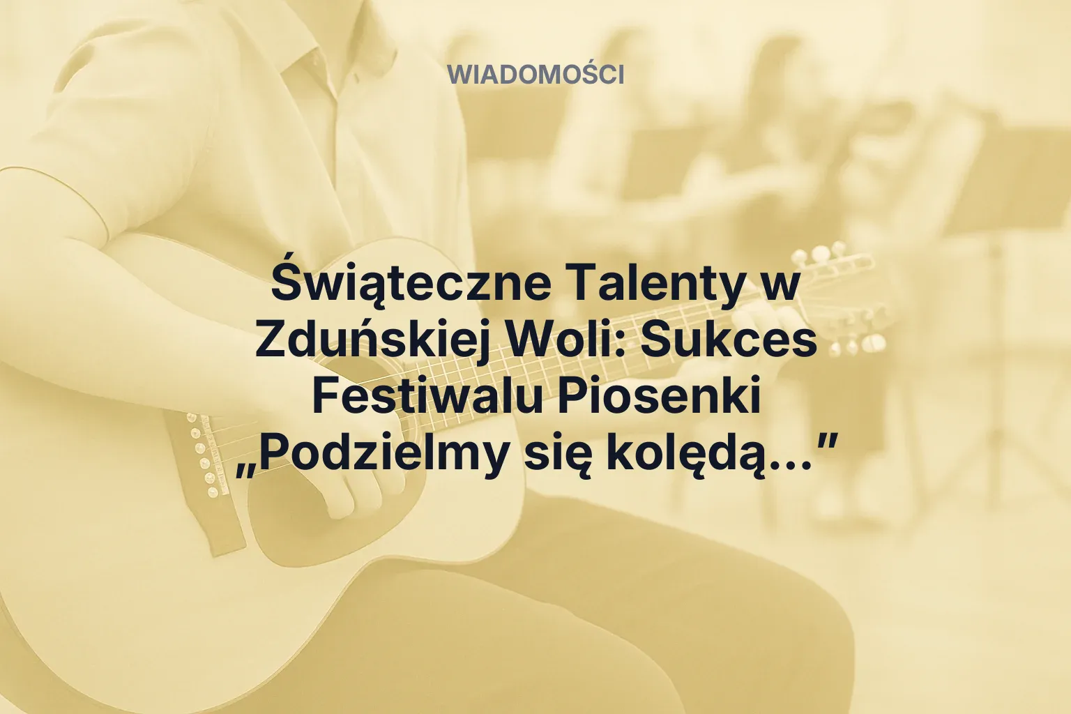 Artykuł: Świąteczne Talenty w Zduńskiej Woli: Sukces Festiwalu Piosenki „Podzielmy się kolędą…”