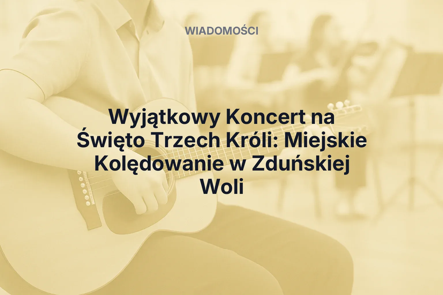 Artykuł: Wyjątkowy Koncert na Święto Trzech Króli: Miejskie Kolędowanie w Zduńskiej Woli