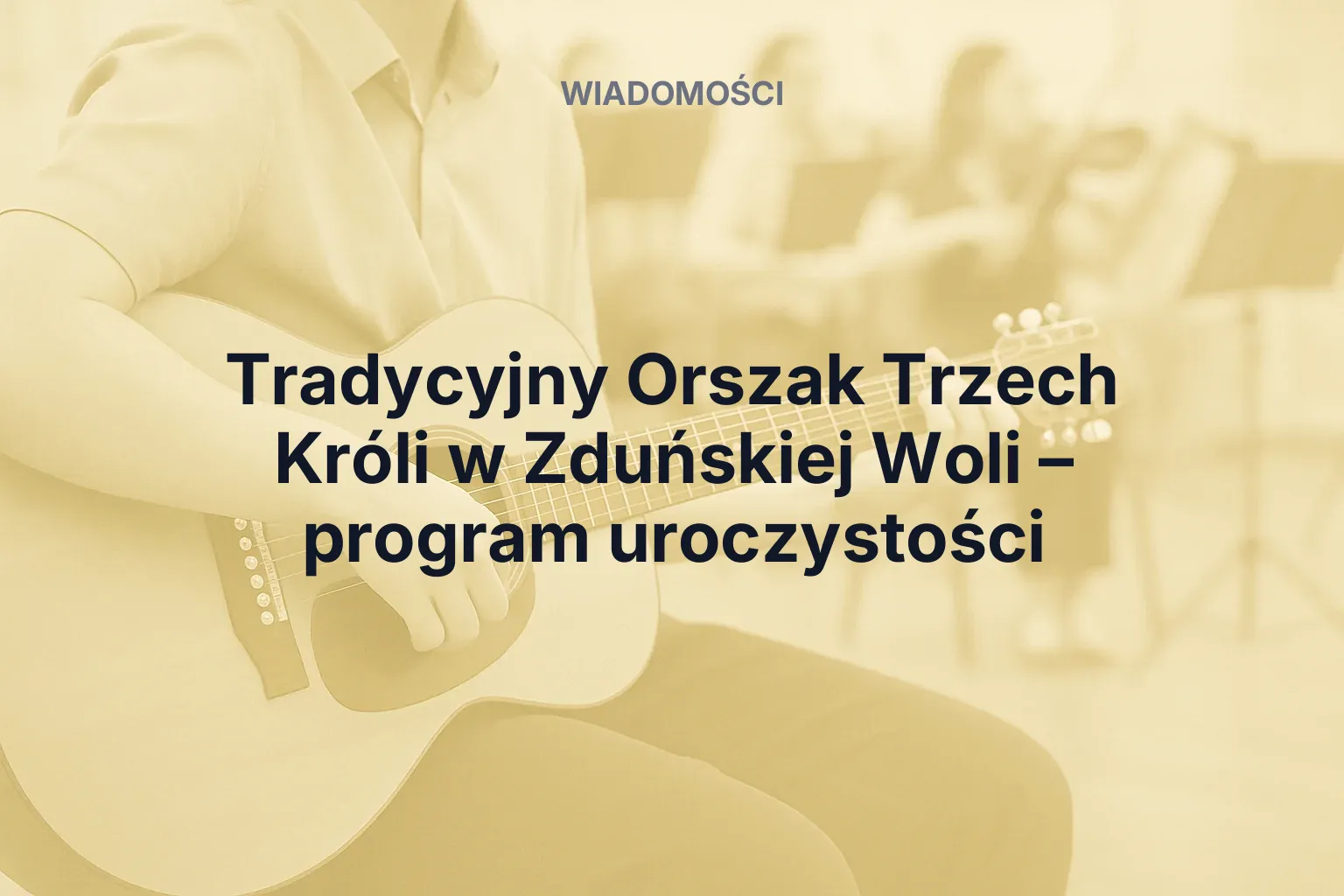 Miniatura: Tradycyjny Orszak Trzech Króli w Zduńskiej Woli – program uroczystości