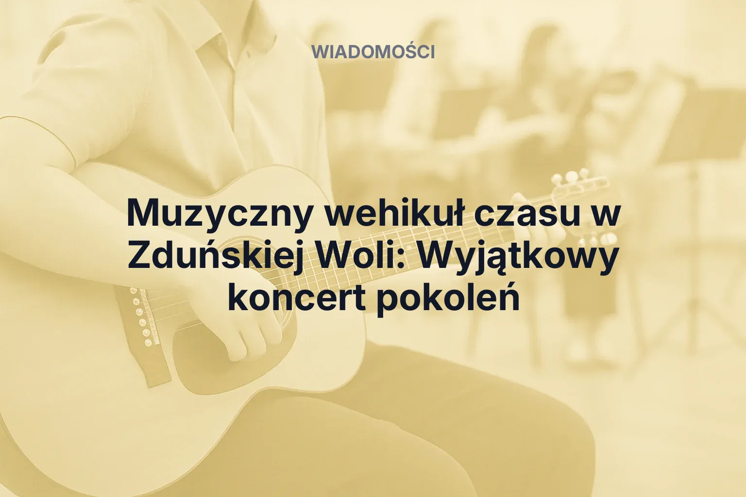 Muzyczny wehikuł czasu w Zduńskiej Woli: Wyjątkowy koncert pokoleń
