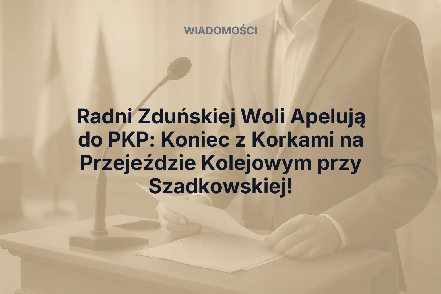 Artykuł: Radni Zduńskiej Woli Apelują do PKP: Koniec z Korkami na Przejeździe Kolejowym przy Szadkowskiej!