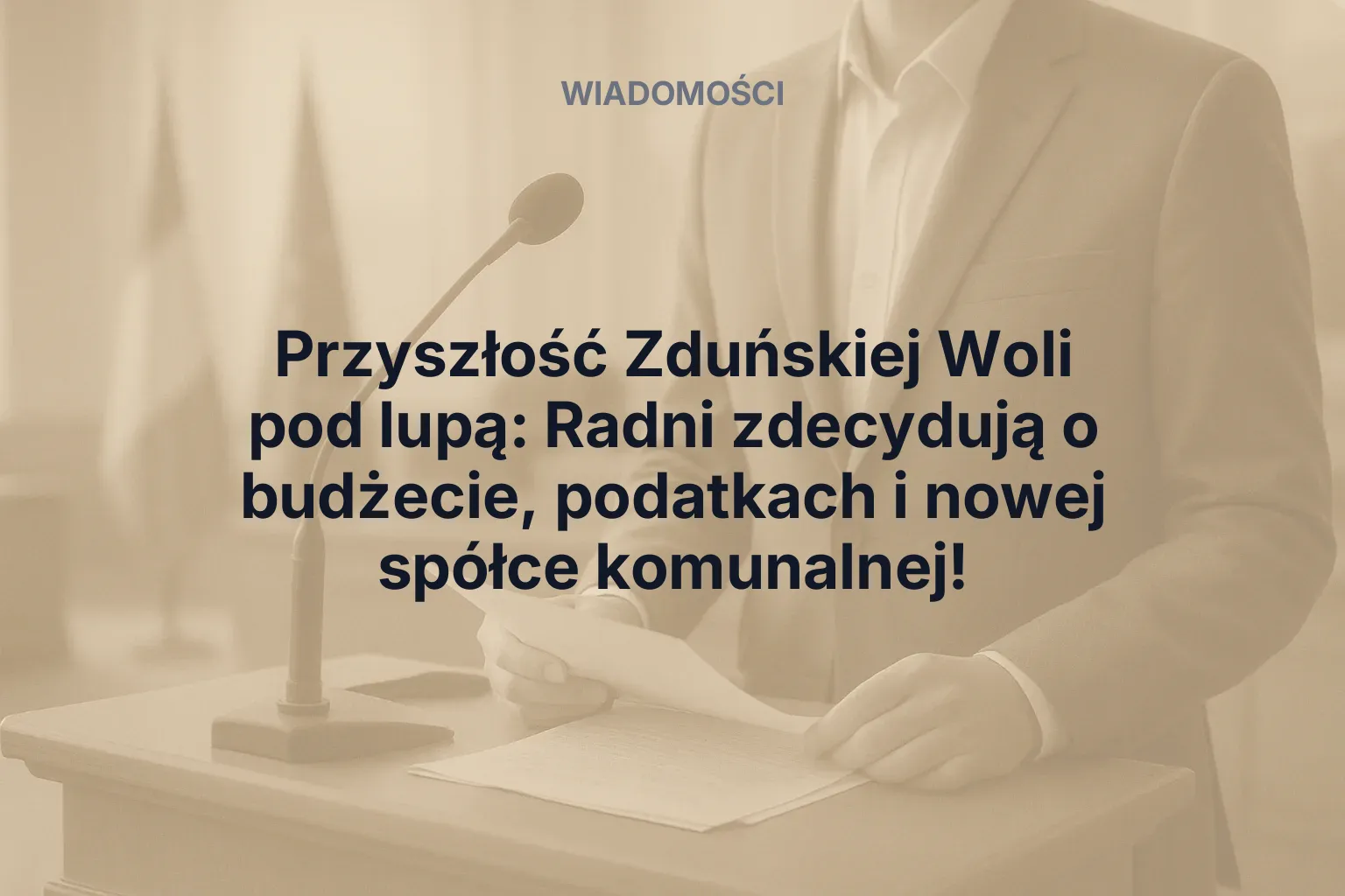 Artykuł: Przyszłość Zduńskiej Woli pod lupą: Radni zdecydują o budżecie, podatkach i nowej spółce komunalnej!