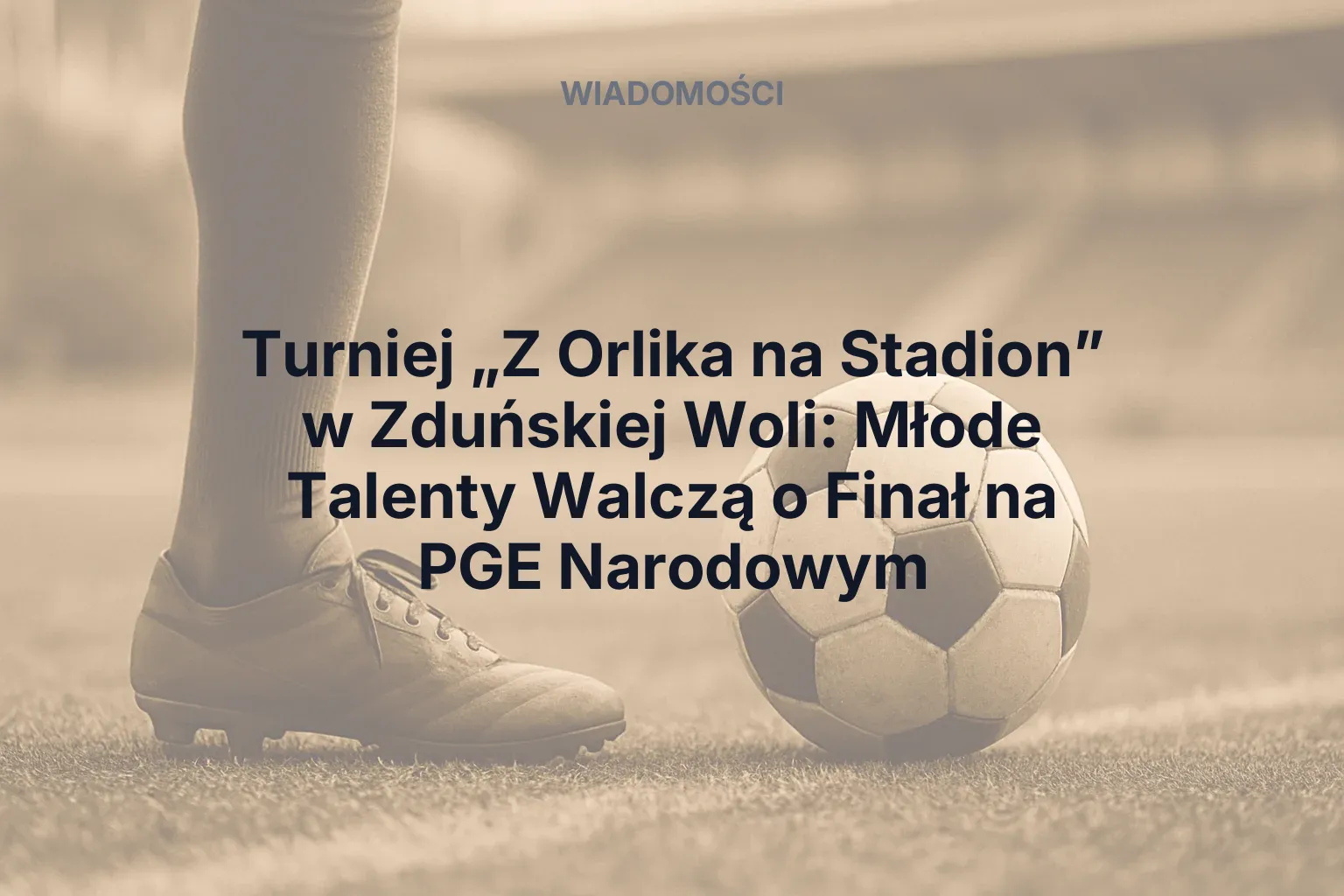 Miniatura: Turniej „Z Orlika na Stadion” w Zduńskiej Woli: Młode Talenty Walczą o Finał na PGE Narodowym