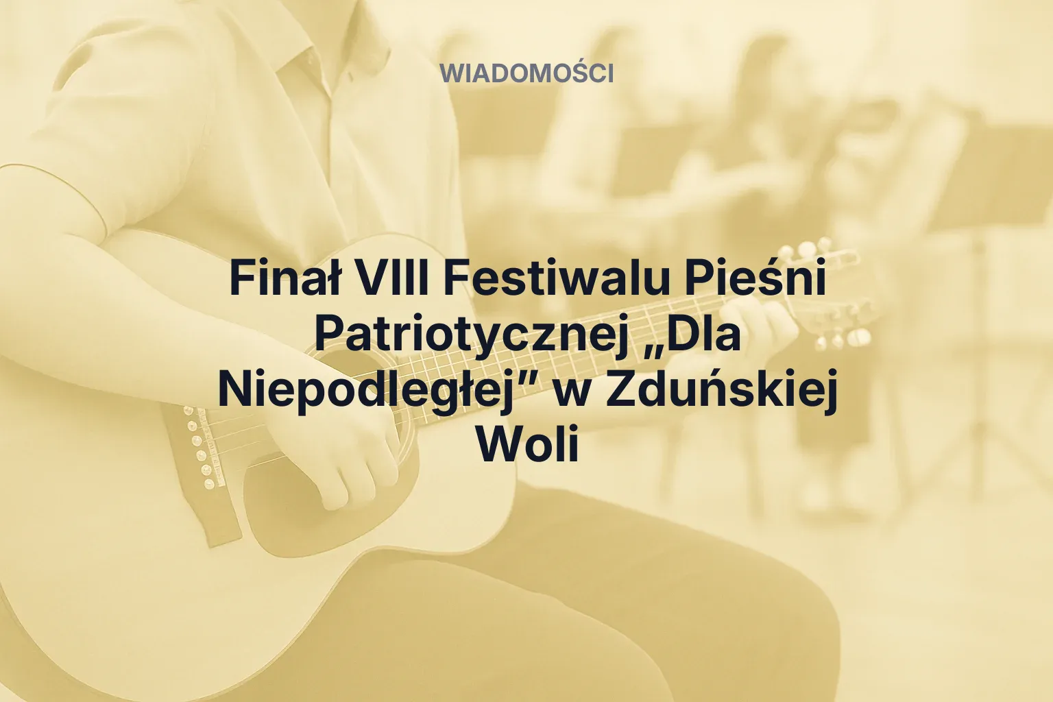 Artykuł: Finał VIII Festiwalu Pieśni Patriotycznej „Dla Niepodległej” w Zduńskiej Woli