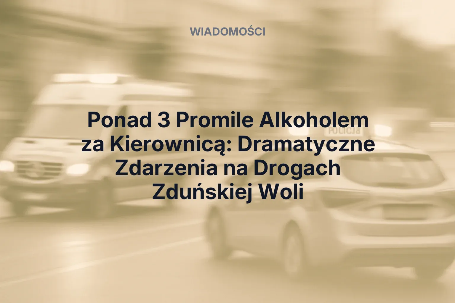 Artykuł: Ponad 3 Promile Alkoholem za Kierownicą: Dramatyczne Zdarzenia na Drogach Zduńskiej Woli