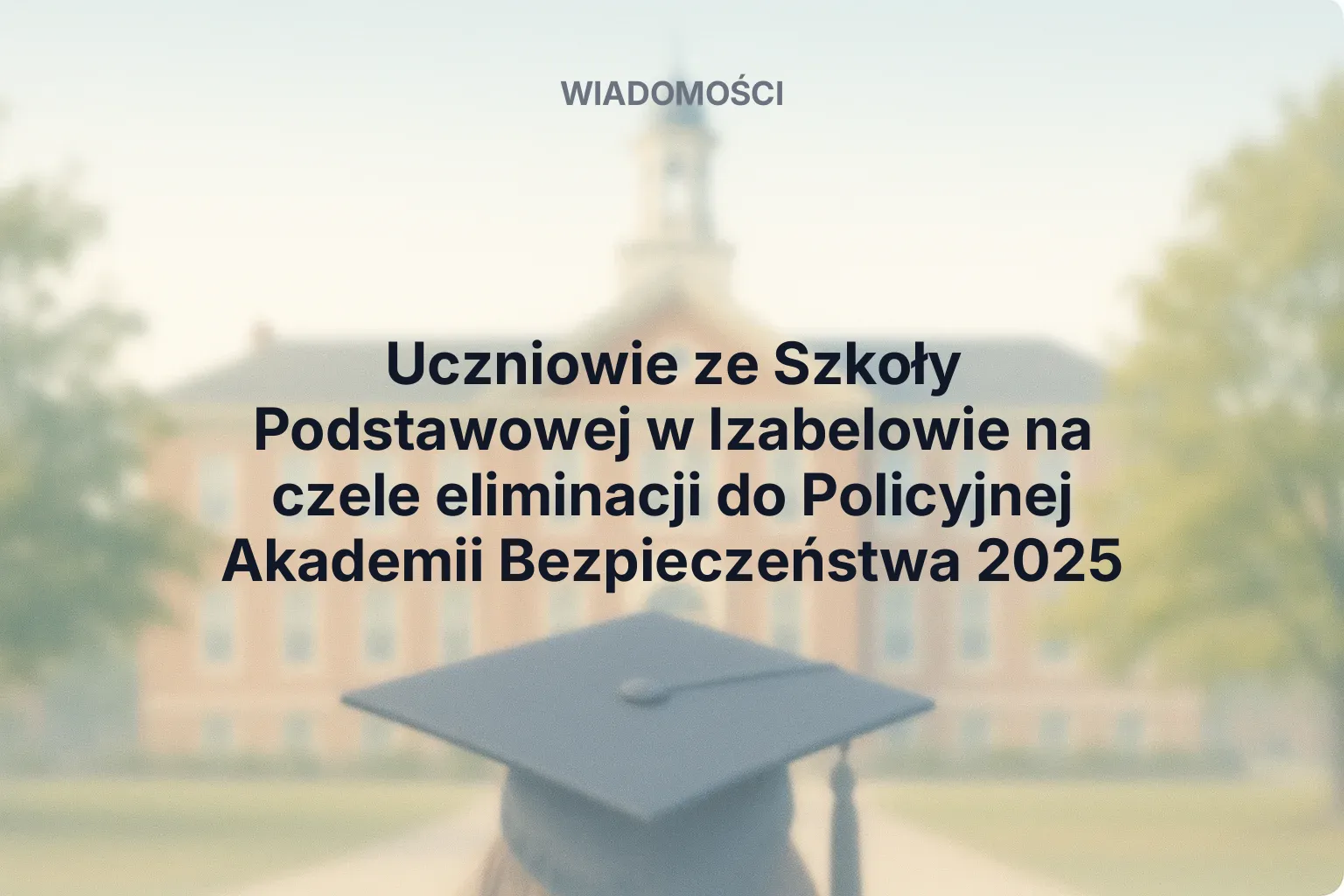 Miniatura: Uczniowie ze Szkoły Podstawowej w Izabelowie na czele eliminacji do Policyjnej Akademii Bezpieczeństwa 2025