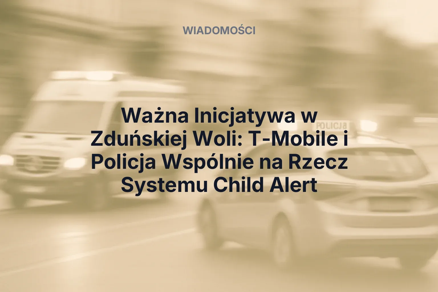 Miniatura: Ważna Inicjatywa w Zduńskiej Woli: T-Mobile i Policja Wspólnie na Rzecz Systemu Child Alert