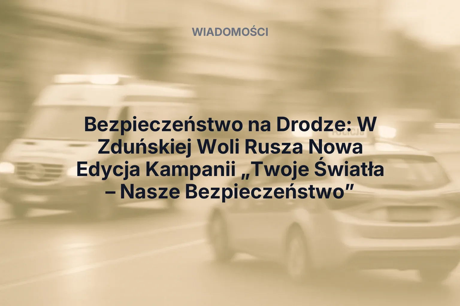 Artykuł: Bezpieczeństwo na Drodze: W Zduńskiej Woli Rusza Nowa Edycja Kampanii „Twoje Światła – Nasze Bezpieczeństwo”