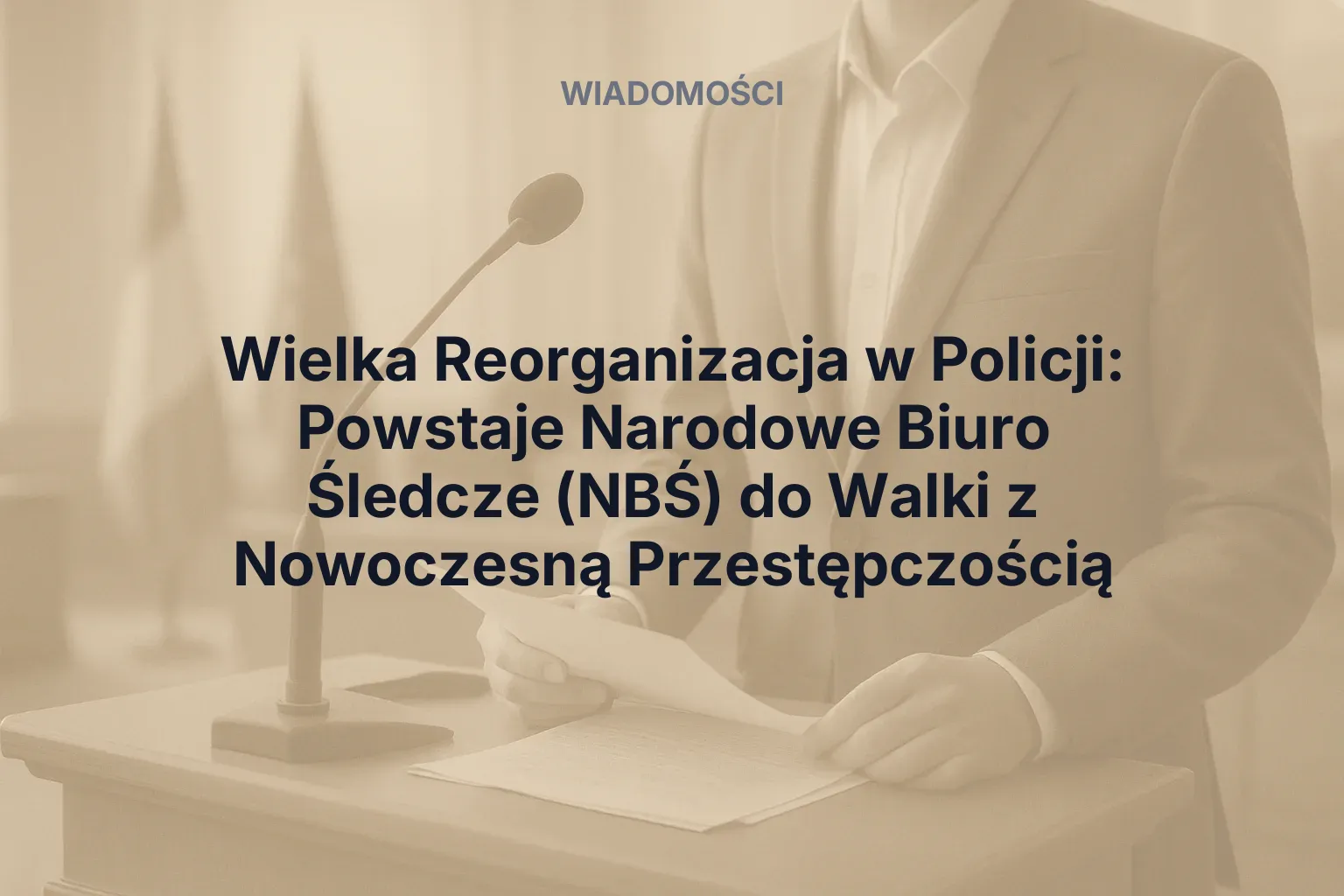 Artykuł: Wielka Reorganizacja w Policji: Powstaje Narodowe Biuro Śledcze (NBŚ) do Walki z Nowoczesną Przestępczością
