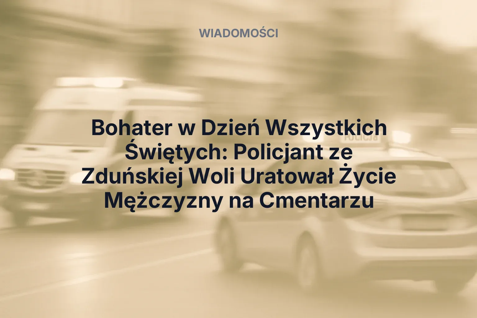Miniatura: Bohater w Dzień Wszystkich Świętych: Policjant ze Zduńskiej Woli Uratował Życie Mężczyzny na Cmentarzu