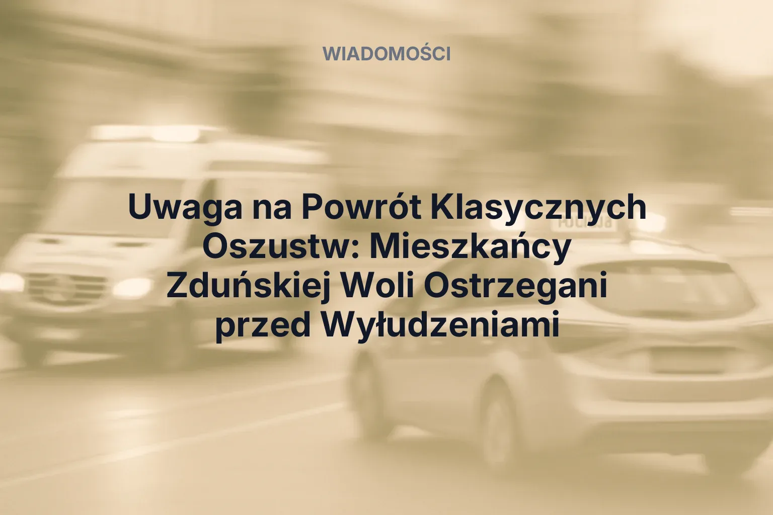 Artykuł: Uwaga na Powrót Klasycznych Oszustw: Mieszkańcy Zduńskiej Woli Ostrzegani przed Wyłudzeniami