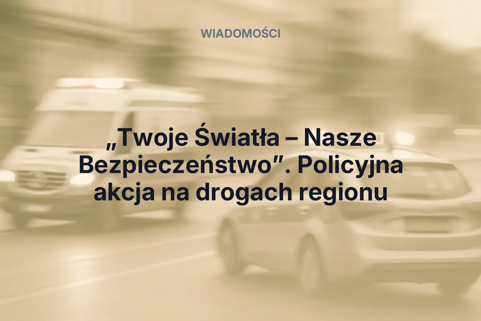 Artykuł: „Twoje Światła – Nasze Bezpieczeństwo”. Policyjna akcja na drogach regionu