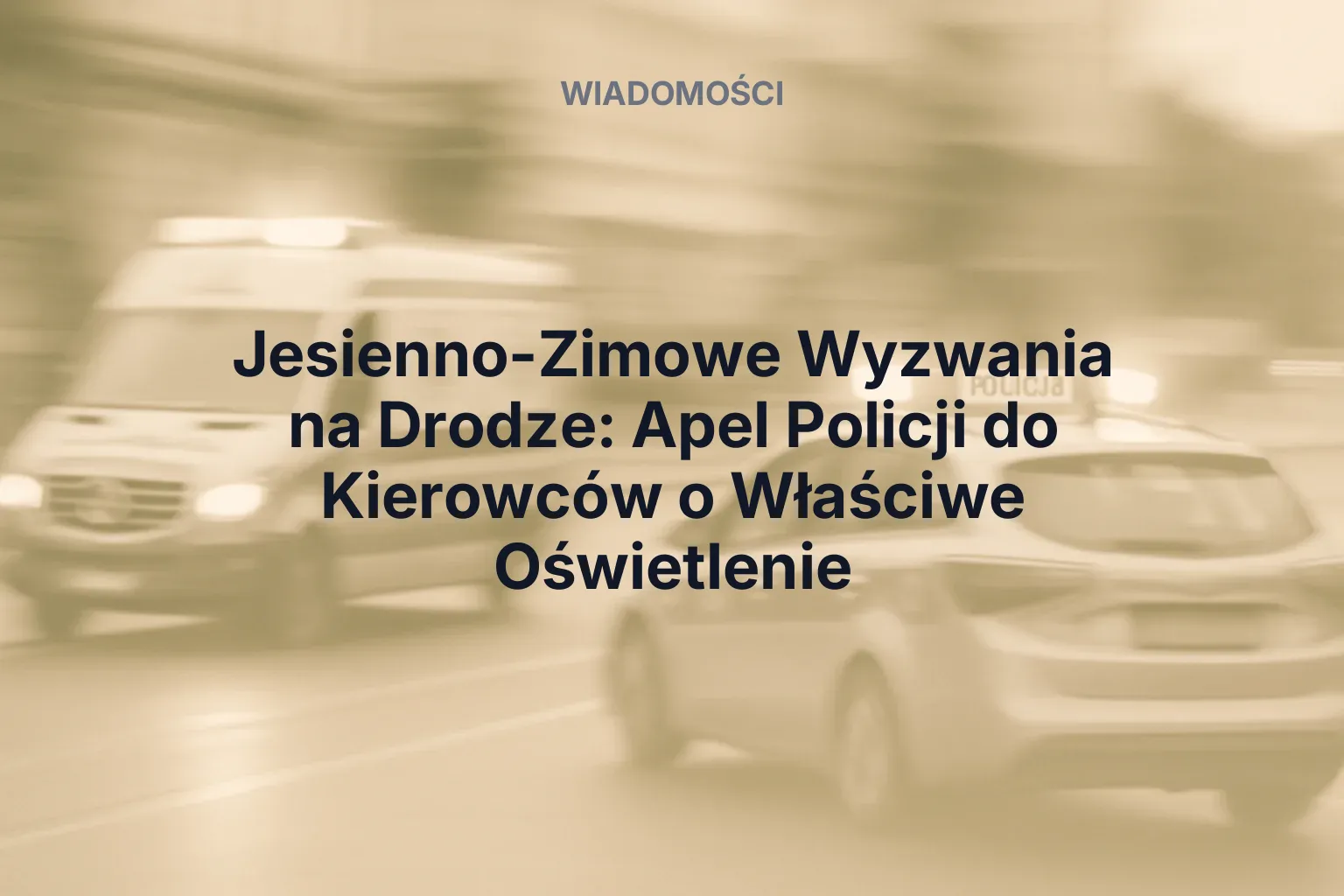 Artykuł: Jesienno-Zimowe Wyzwania na Drodze: Apel Policji do Kierowców o Właściwe Oświetlenie