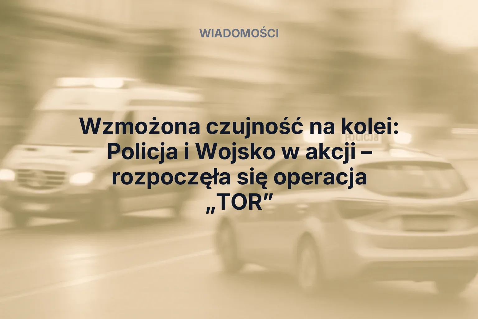 Artykuł: Wzmożona czujność na kolei: Policja i Wojsko w akcji – rozpoczęła się operacja „TOR”