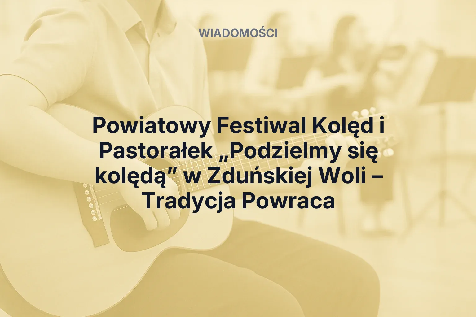 Artykuł: Powiatowy Festiwal Kolęd i Pastorałek „Podzielmy się kolędą” w Zduńskiej Woli – Tradycja Powraca