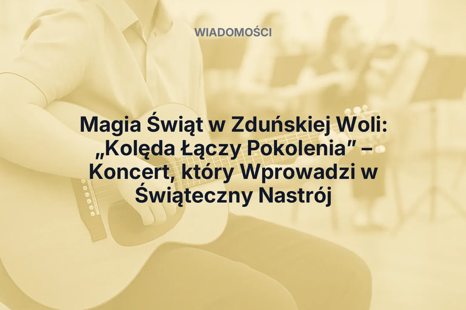 Artykuł: Magia Świąt w Zduńskiej Woli: „Kolęda Łączy Pokolenia” – Koncert, który Wprowadzi w Świąteczny Nastrój